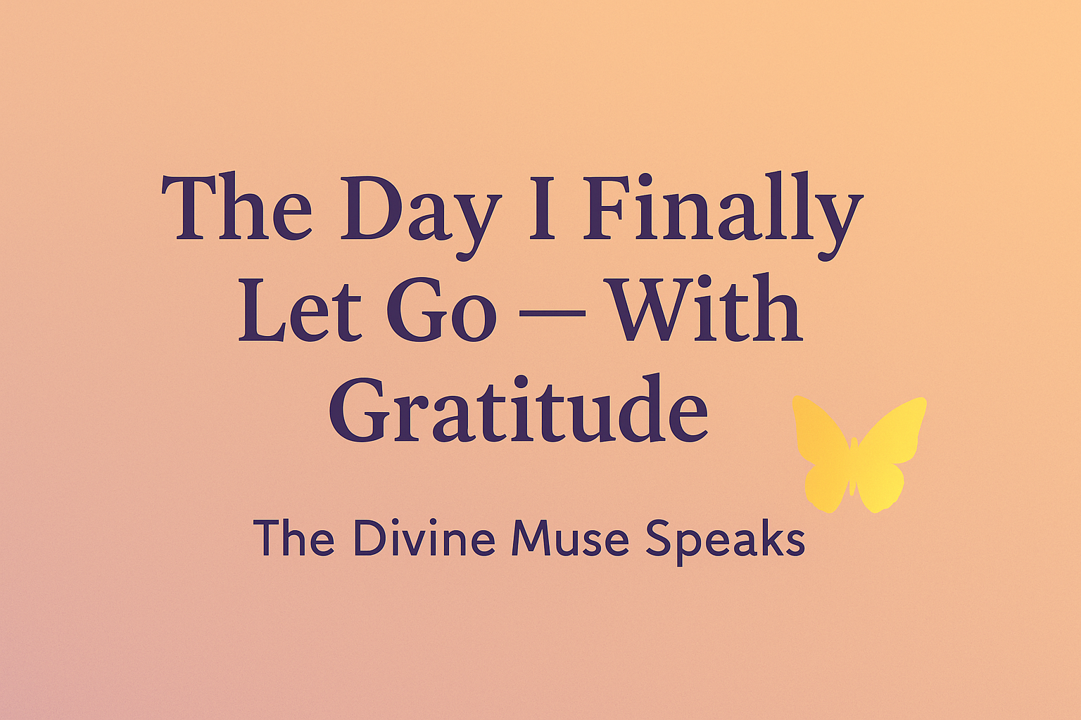 The Day I Finally Let Go — With Gratitude
